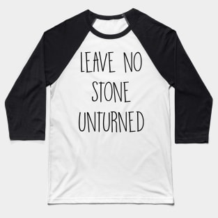 Leave no stone unturned Baseball T-Shirt